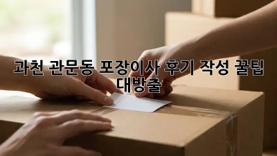 과천 관문동 포장이사 후기 작성: 꿀팁 대방출! 🤩